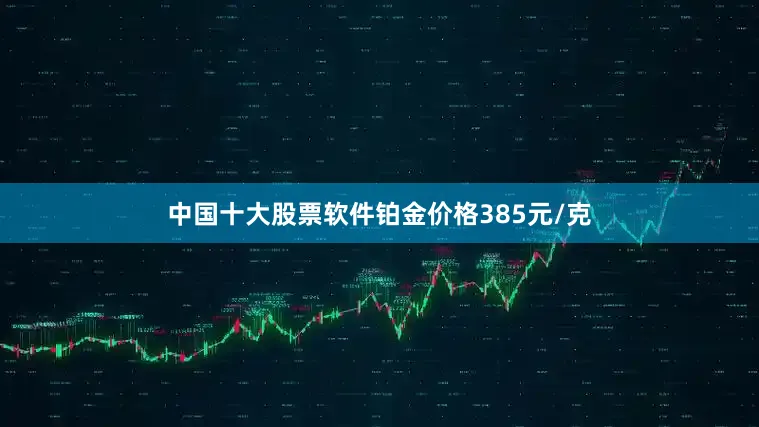 中国十大股票软件铂金价格385元/克