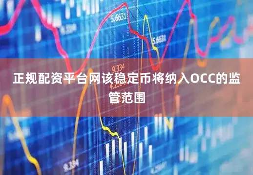 正规配资平台网该稳定币将纳入OCC的监管范围