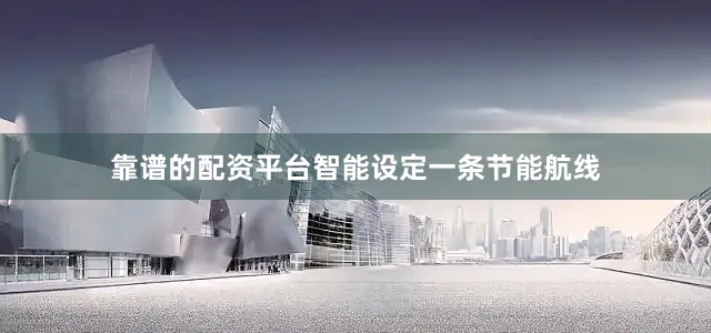 靠谱的配资平台智能设定一条节能航线