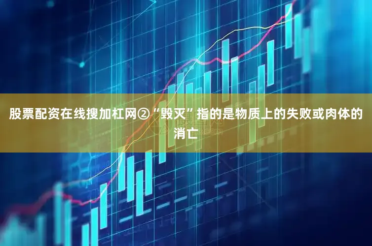 股票配资在线搜加杠网②“毁灭”指的是物质上的失败或肉体的消亡