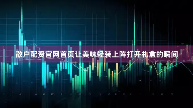 散户配资官网首页让美味轻装上阵打开礼盒的瞬间
