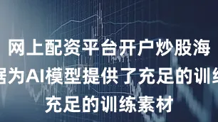 网上配资平台开户炒股海量数据为AI模型提供了充足的训练素材
