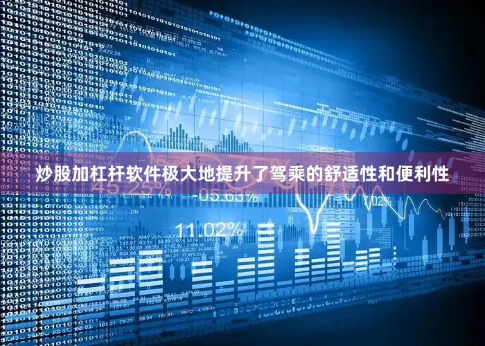 炒股加杠杆软件极大地提升了驾乘的舒适性和便利性