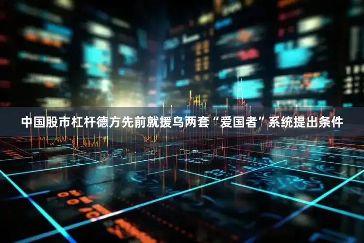 中国股市杠杆德方先前就援乌两套“爱国者”系统提出条件