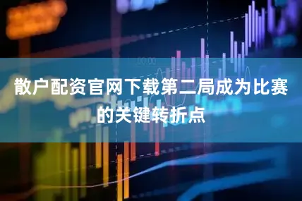散户配资官网下载第二局成为比赛的关键转折点