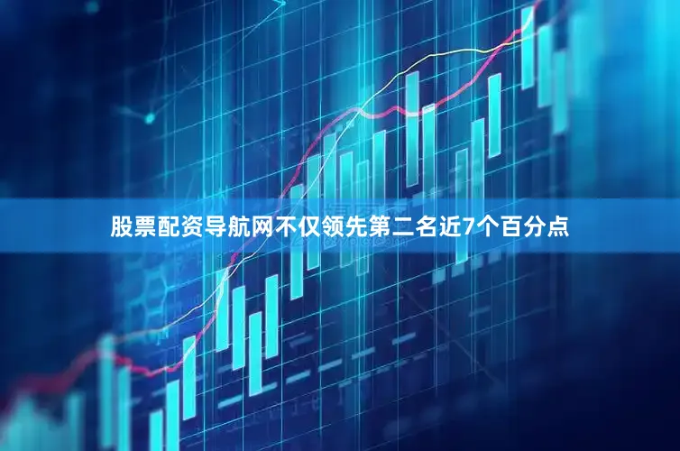 股票配资导航网不仅领先第二名近7个百分点